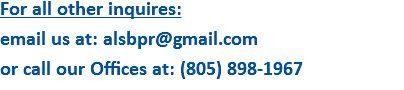 For all other inquires: email us at: alsbpr@gmail.com or call our Offices at: (805) 898-1967